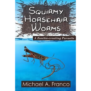 Squirmy Horsehair Worms: A Zombie-creating Parasite