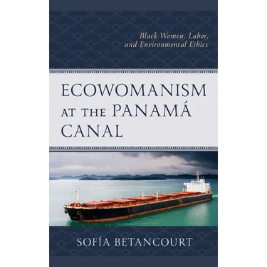 Ecowomanism at the Panamá Canal: Black Women, Labor, and Environmental Ethics