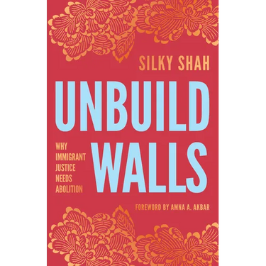 Unbuild Walls: Why Immigrant Justice Needs Abolition