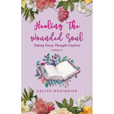Healing the Wounded Soul: Taking Every Thought Captive Volume 3