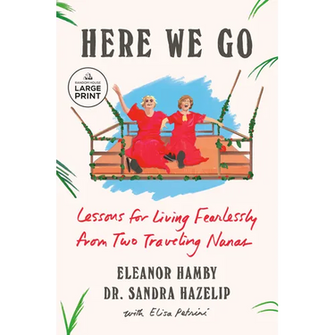 Here We Go: Lessons for Living Fearlessly from Two Traveling Nanas