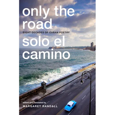 Only the Road / Solo El Camino: Eight Decades of Cuban Poetry