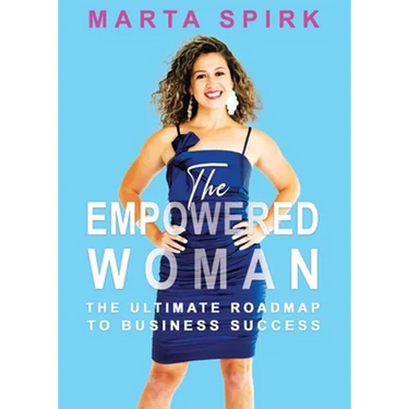 The Empowered Woman: The Ultimate Roadmap to Business Success
