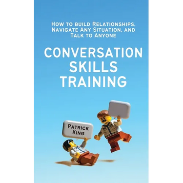 Conversation Skills Training: How to Build Relationships, Navigate Any Situation, and Talk to Anyone