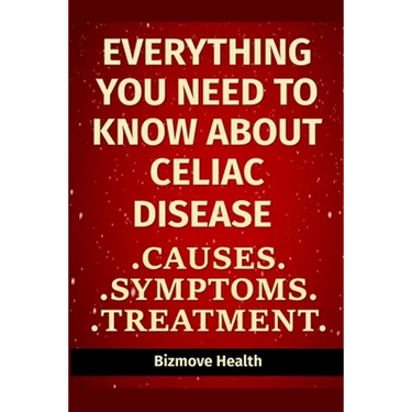 Everything you need to know about Celiac Disease: Causes, Symptoms, Treatment