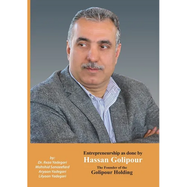 Entrepreneurship as done by Hassan Golipour: The Founder of Golipour Holding (Iranian Great Entrepreneurs)