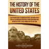The History of the United States: A Captivating Guide to American History, Including Events Such as the American Revolution, French and Indian War, Bo