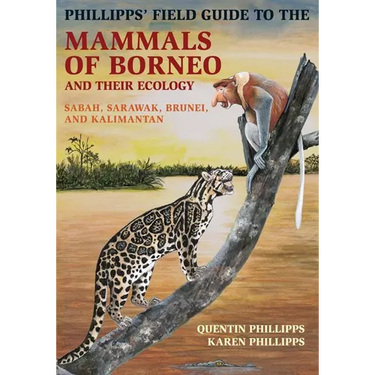 Phillipps' Field Guide to the Mammals of Borneo and Their Ecology: Sabah, Sarawak, Brunei, and Kalimantan