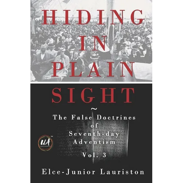 Hiding In Plain Sight: The False Doctrines of Seventh-day Adventism Vol. III