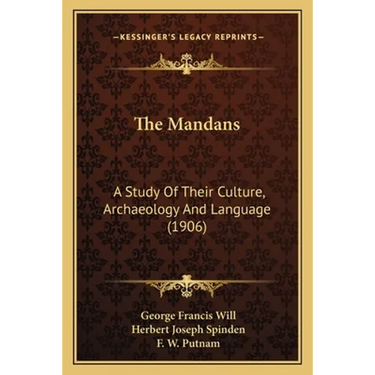 The Mandans: A Study Of Their Culture, Archaeology And Language (1906)