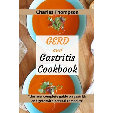 GERD and Gastritis Cookbook: 2 manuscripts: the new complete guide on gastritis and gerd with natural remedies. More than 100 recipes and diet prog