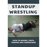 Standup Wrestling: How To Hooks, Trips, Throws Ans Takedowns: Wrestling Art Practitioners