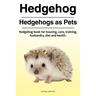 Hedgehog. Hedgehogs as Pets. Hedgehog book for housing, care, training, husbandry, diet and health.