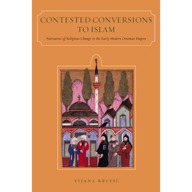 Contested Conversions to Islam: Narratives of Religious Change in the Early Modern Ottoman Empire