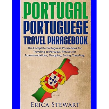 Portugal Phrasebook: The Complete Portuguese Phrasebook for Traveling to Portuga: + 1000 Phrases for Accommodations, Shopping, Eating, Trav