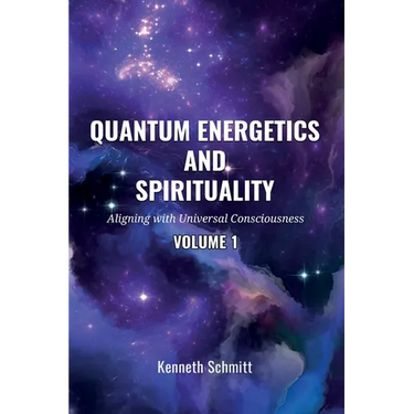 Quantum Energetics and Spirituality Volume 1: Aligning with Universal Consciousness