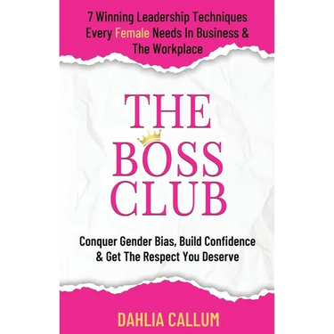 The Boss Club: 7 Winning Leadership Techniques Every Female Needs in Business and the Workplace. Conquer Gender Bias, Build Confidence, and Get the Re
