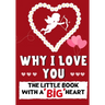 Why I Love You: The Little Book With A BIG Heart Perfect for Valentine's Day, Birthdays, Anniversaries, Mother's Day as a wedding gift