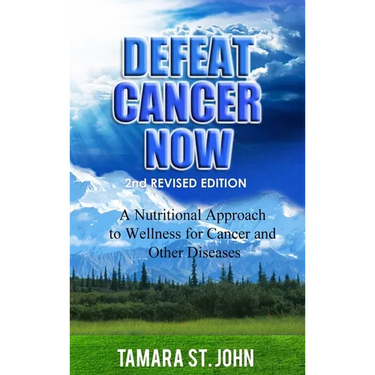 Defeat Cancer Now: A Nutritional Approach to Wellness for Cancer and Other Diseases