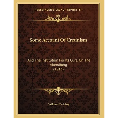 Some Account Of Cretinism: And The Institution For Its Cure, On The Abendberg (1843)