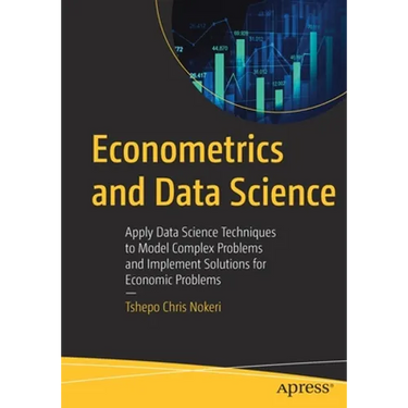 Econometrics and Data Science: Apply Data Science Techniques to Model Complex Problems and Implement Solutions for Economic Problems