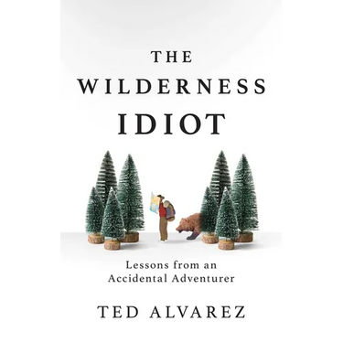The Wilderness Idiot: Lessons from an Accidental Adventurer