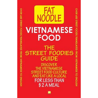 Vietnamese Food. The Street Foodies Guide.: Over 600 Street Foods Translated Into English. Eat Like A Local For Less Than $2 A Meal.