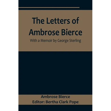 The Letters of Ambrose Bierce, With a Memoir by George Sterling