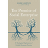 The Promise of Social Enterprise: A Theological Exploration of Faithful Economic Practice