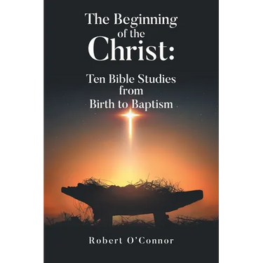 The Beginning of the Christ: Ten Bible Studies from Birth to Baptism