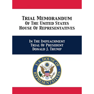 Trial & Reply Memoranda Of The United States House Of Representatives: In The Impeachment Trial Of President Donald J. Trump