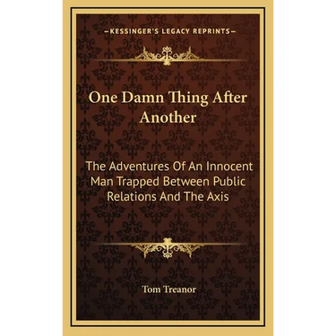 One Damn Thing After Another: The Adventures Of An Innocent Man Trapped Between Public Relations And The Axis