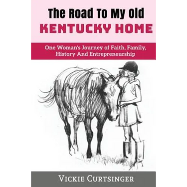 The Road to My Old Kentucky Home: One Woman's Journey of Faith, Family, History And Entrepreneurship