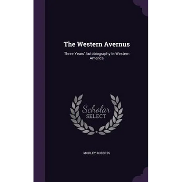 The Western Avernus: Three Years' Autobiography In Western America