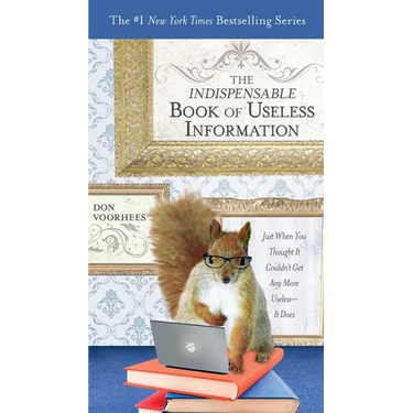 The Indispensable Book of Useless Information: Just When You Thought It Couldn't Get Any More Useless--It Does