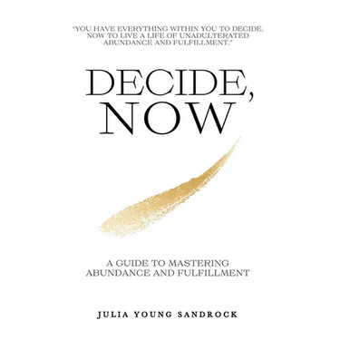 Decide, Now: A Guide To Mastering Abundance and Fulfillment