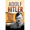 Adolf Hitler: A Captivating Guide to the Life of the Führer of Nazi Germany