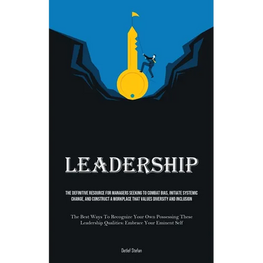 Leadership: The Definitive Resource For Managers Seeking To Combat Bias, Initiate Systemic Change, And Construct A Workplace That Values Diversity And