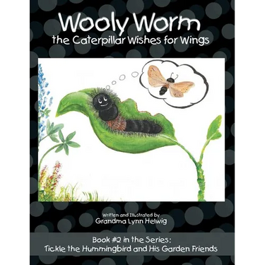 Wooly Worm the Caterpillar Wishes for Wings: Book #2 in the Series: Tickle the Hummingbird and His Garden Friends