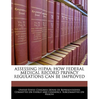 Assessing Hipaa: How Federal Medical Record Privacy Regulations Can Be Improved