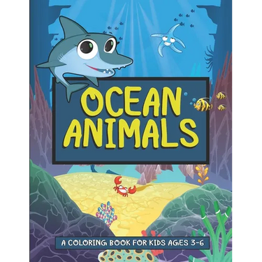 Ocean Animals- A Coloring Book For Kids Ages 3-6: Ocean Animals Activity Book For Kids - Underwater Creatures- Deep Sea Animals Coloring Book