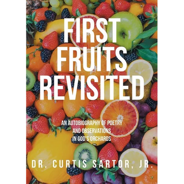 First Fruits Revisited: An Autobiography of Poetry and Observations in God's Orchards