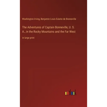 The Adventures of Captain Bonneville, U. S. A., in the Rocky Mountains and the Far West: in large print