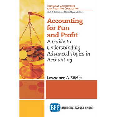Accounting for Fun and Profit: A Guide to Understanding Advanced Topics in Accounting