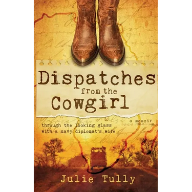 Dispatches from the Cowgirl: Through the Looking Glass with a Navy Diplomat's Wife