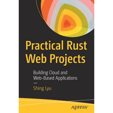 Practical Rust Web Projects: Building Cloud and Web-Based Applications