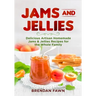 Jams and Jellies: Delicious Artisan Homemade Jams & Jellies Recipes for the Whole Family
