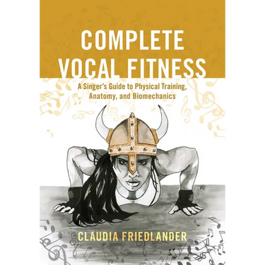 Complete Vocal Fitness: A Singer's Guide to Physical Training, Anatomy, and Biomechanics