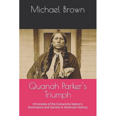 Quanah Parker's Triumph: Chronicles of the Comanche Nation's Dominance and Decline in American History
