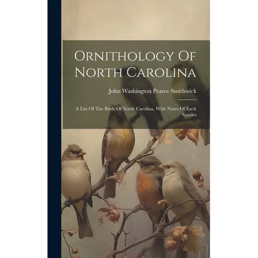 Ornithology Of North Carolina: A List Of The Birds Of North Carolina, With Notes Of Each Species